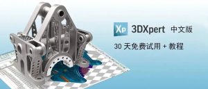3D打印工程师的又一选择：3DXpert中文版30天免费试用+中文视频教程