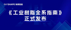 3D打印材料“已全方位覆盖还是留有空白”？铼赛智能工业树脂种类全解析